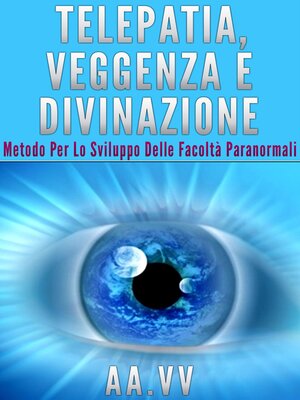 cover image of Telepatia, veggenza e divinazione--metodo per lo sviluppo delle facoltà paranormali